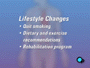 If you smoke, you will be asked to quit. You will also be given dietary and exercise recommendations. To assist you in making these changes, your doctor may choose to enroll you in a rehabilitation program.