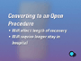 Converting to an open procedure will effect the length of your recovery and will probably require a longer stay in the hospital.