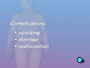 These complications include vomiting, diarrhea and even malnutrition.