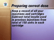 <UL><LI>Subtract the total insulin used in previous injections from the total of 150 units in each cartridge to be sure you have enough insulin left for the next dose.</LI></UL>